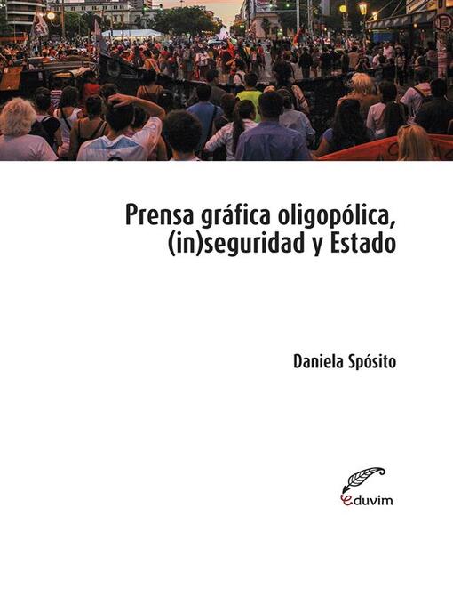 Title details for Prensa oligopólica, (in)seguridad y Estado by Daniela Sposito - Available